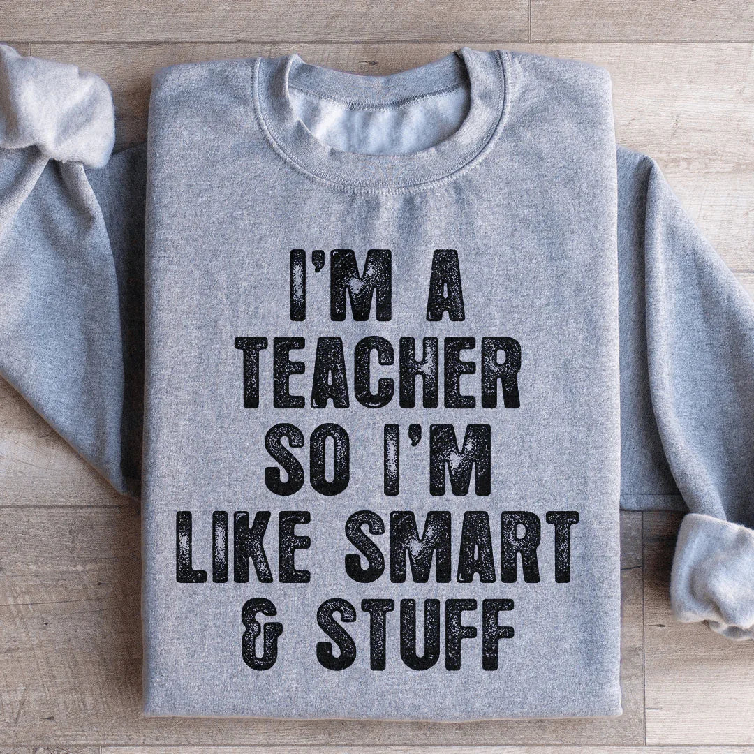 I'm A Teacher So I'm Like Smart And Stuff Sweatshirt Peachy Sunday