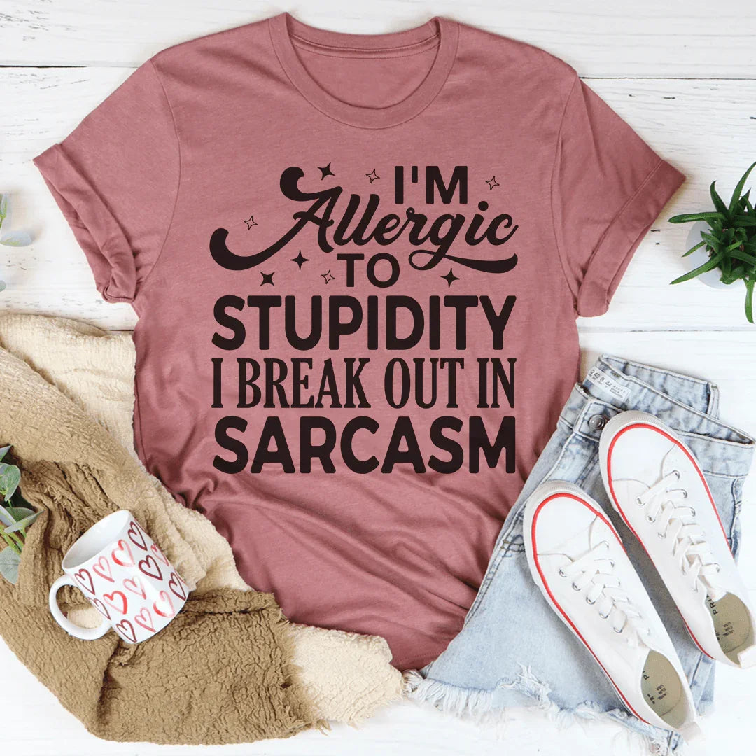 I'm Allergic To Stupidity I Break Out In Sarcasm Tee Peachy Sunday