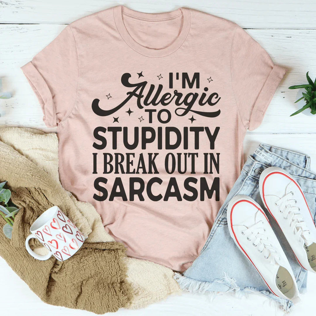 I'm Allergic To Stupidity I Break Out In Sarcasm Tee Peachy Sunday