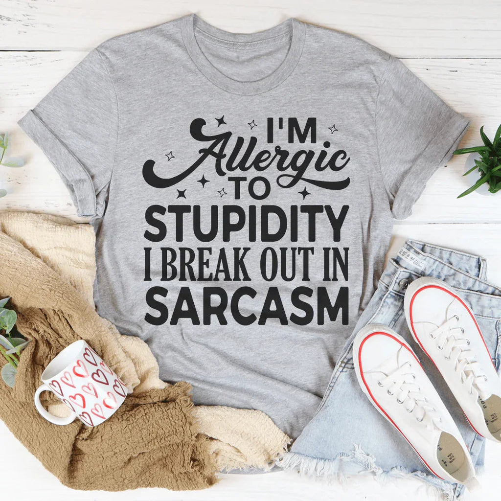 I'm Allergic To Stupidity I Break Out In Sarcasm Tee Peachy Sunday