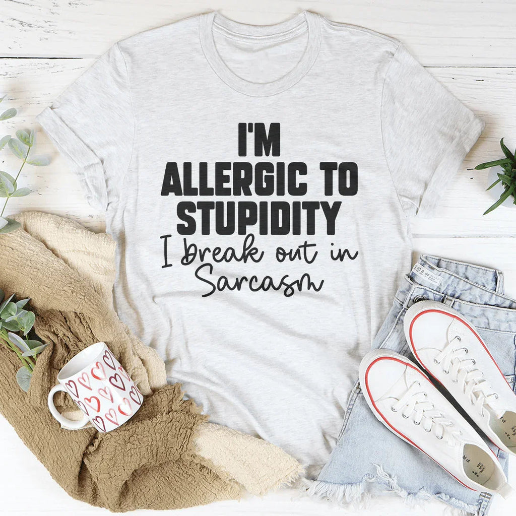 I’m Allergic To Stupidity I Break Out In Sarcasm Tee Peachy Sunday