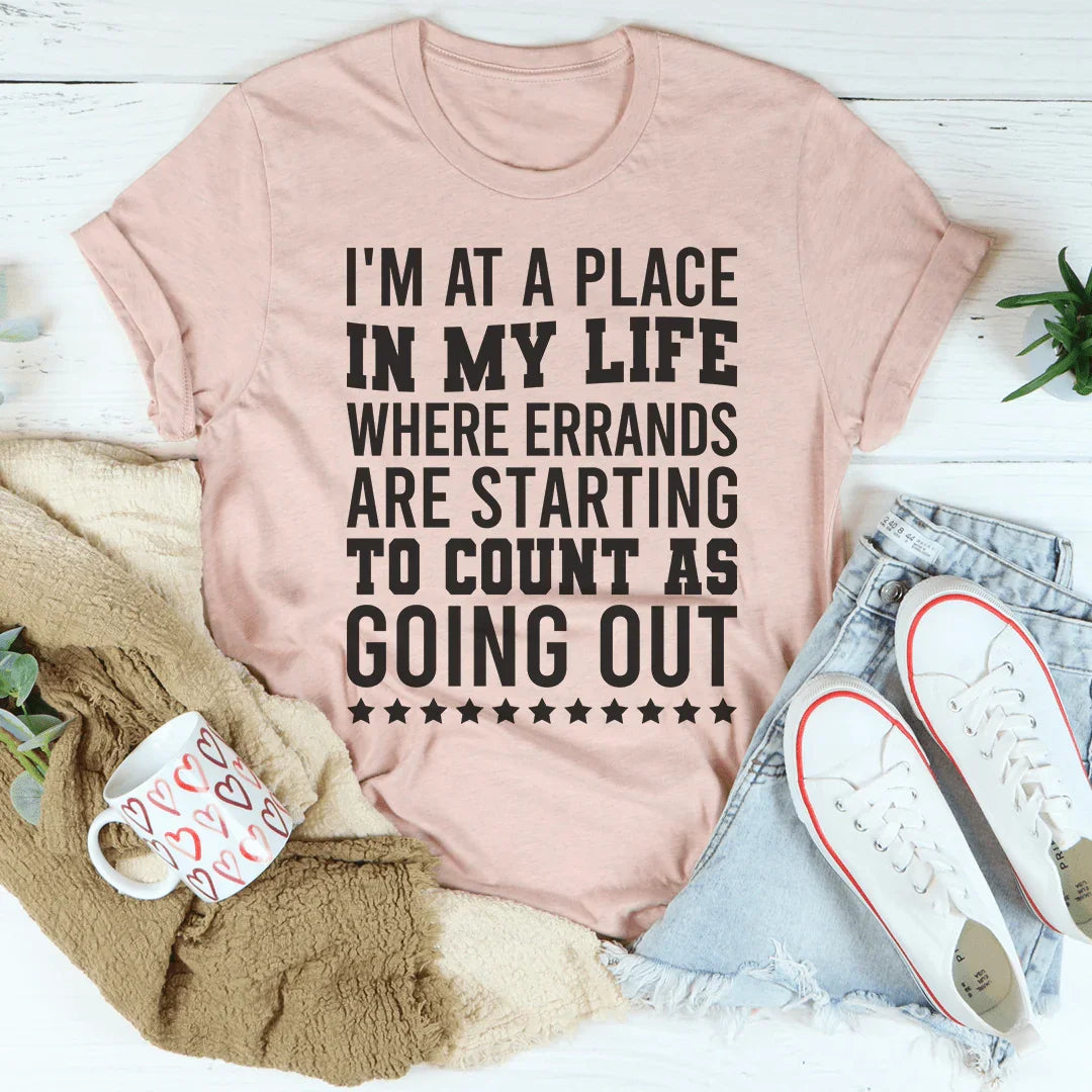 I'm At A Place In My Life Where Errands Are Starting To Count As Going Out Tee Peachy Sunday