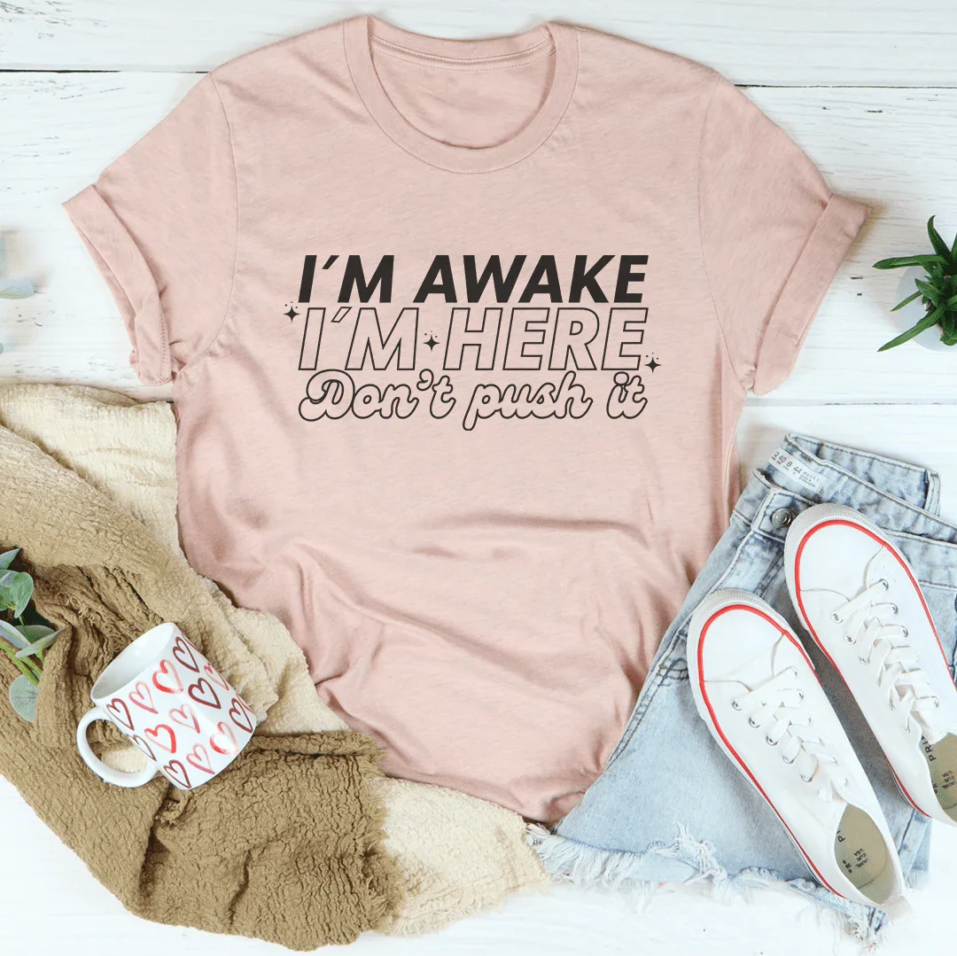 I'm Awake I'm Here Don't Push It Tee Peachy Sunday