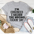 I'm Convinced I Seized The Wrong Day