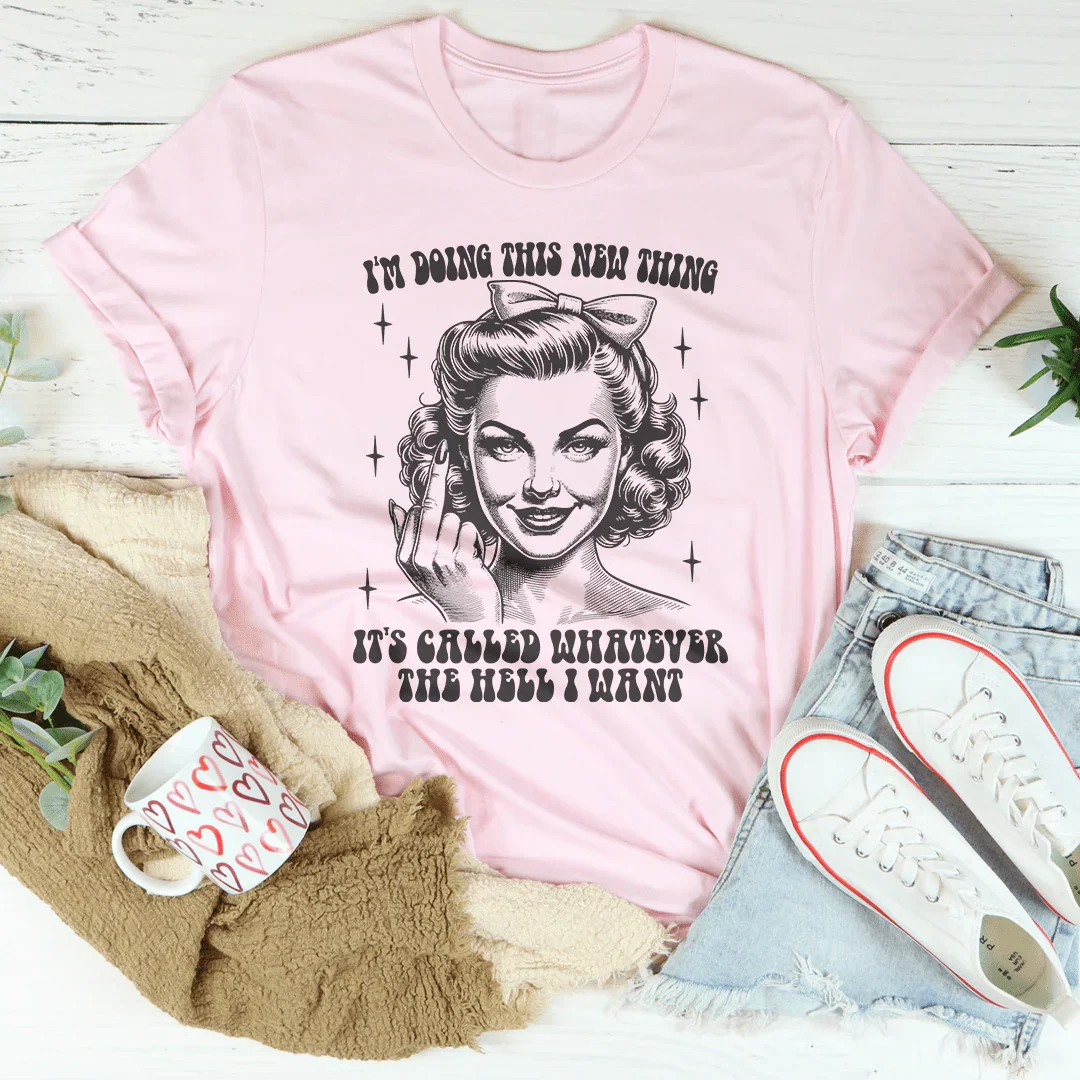 I'm Doing This New Thing It's Called Whatever The Hell I Want Tee Peachy Sunday