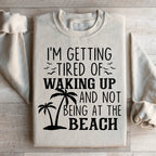 I'm Getting Tired Of Waking Up And Not Being At The Beach Sweatshirt Peachy Sunday