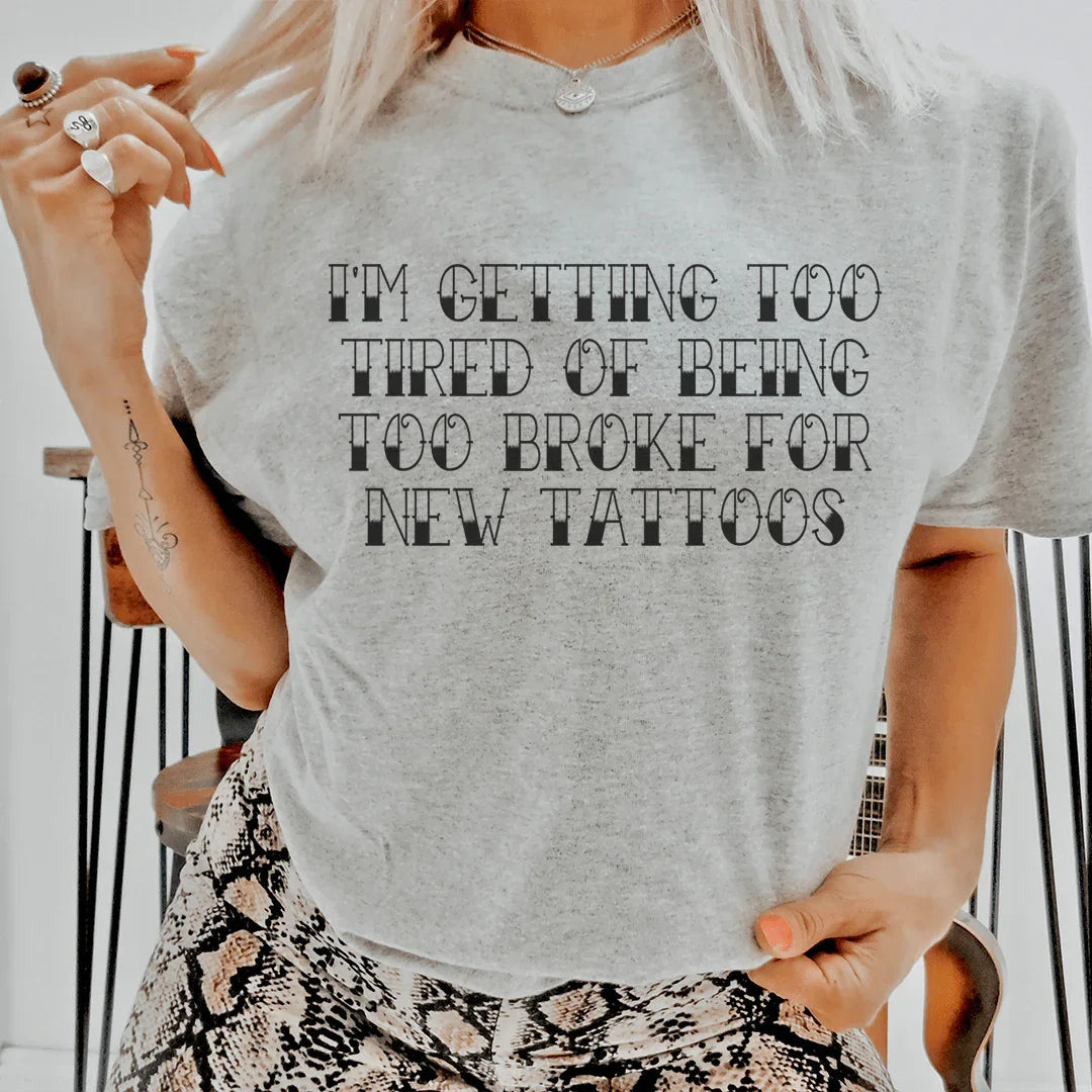 I'm Getting Too Tired Of Being Too Broke For New Tattoos Tee Peachy Sunday
