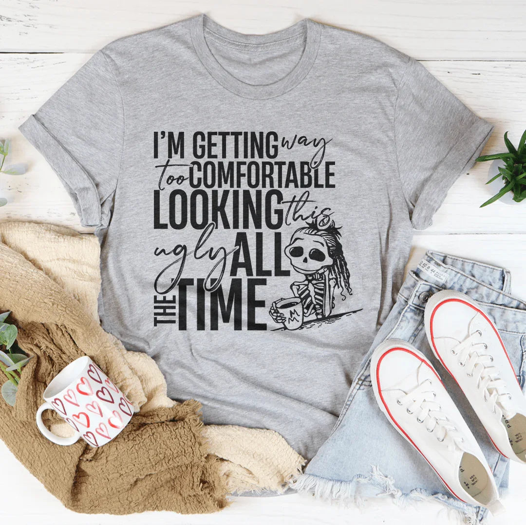 I'm Getting Way To Comfortable Looking This Ugly Tee