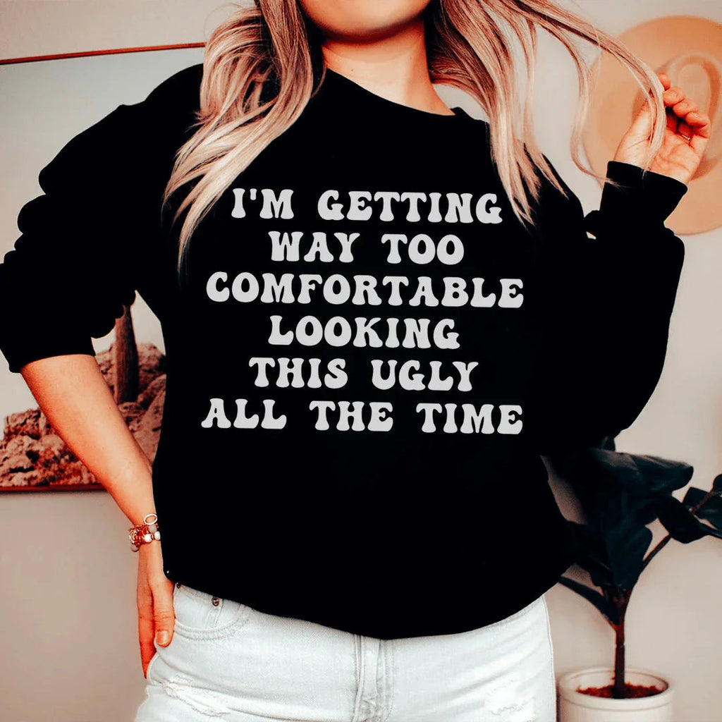 I'm Getting Way Too Comfortable Looking This Ugly All The Time Sweatshirt Peachy Sunday