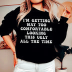 I'm Getting Way Too Comfortable Looking This Ugly All The Time Sweatshirt Peachy Sunday