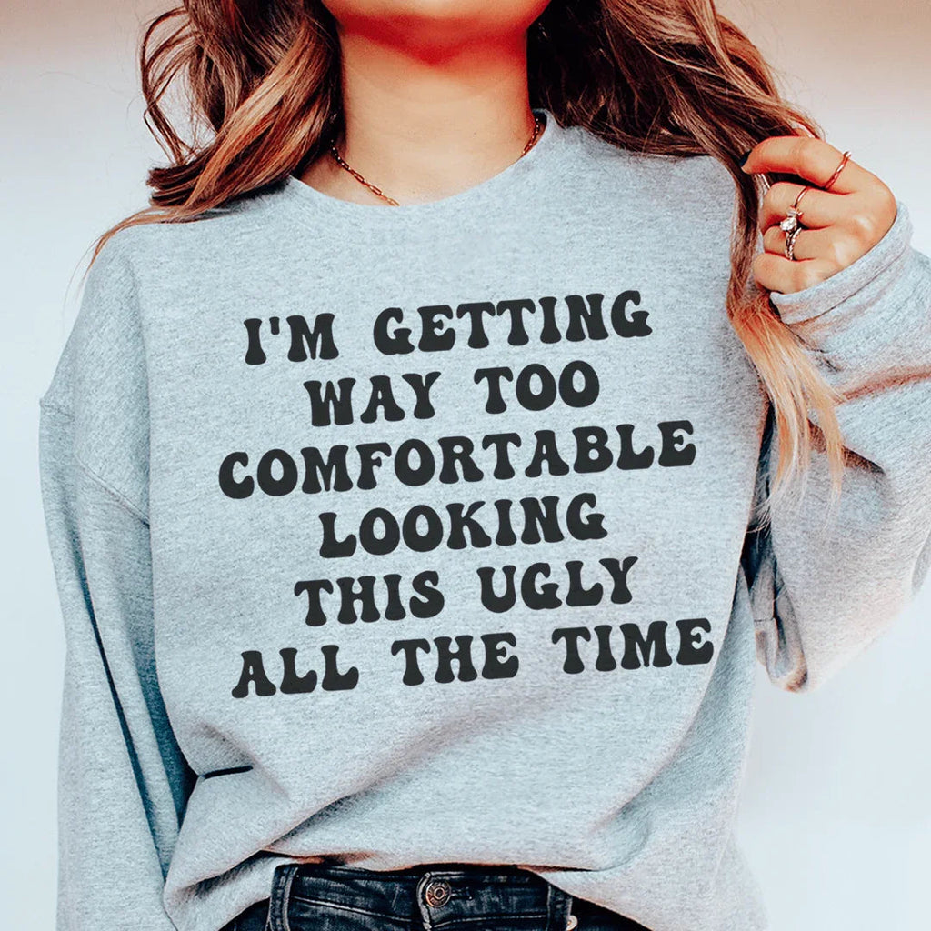 I'm Getting Way Too Comfortable Looking This Ugly All The Time Sweatshirt Peachy Sunday