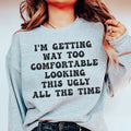 I'm Getting Way Too Comfortable Looking This Ugly All The Time Sweatshirt Peachy Sunday