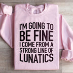 I'm Going To Be Fine I Come From A Strong Line Sweatshirt