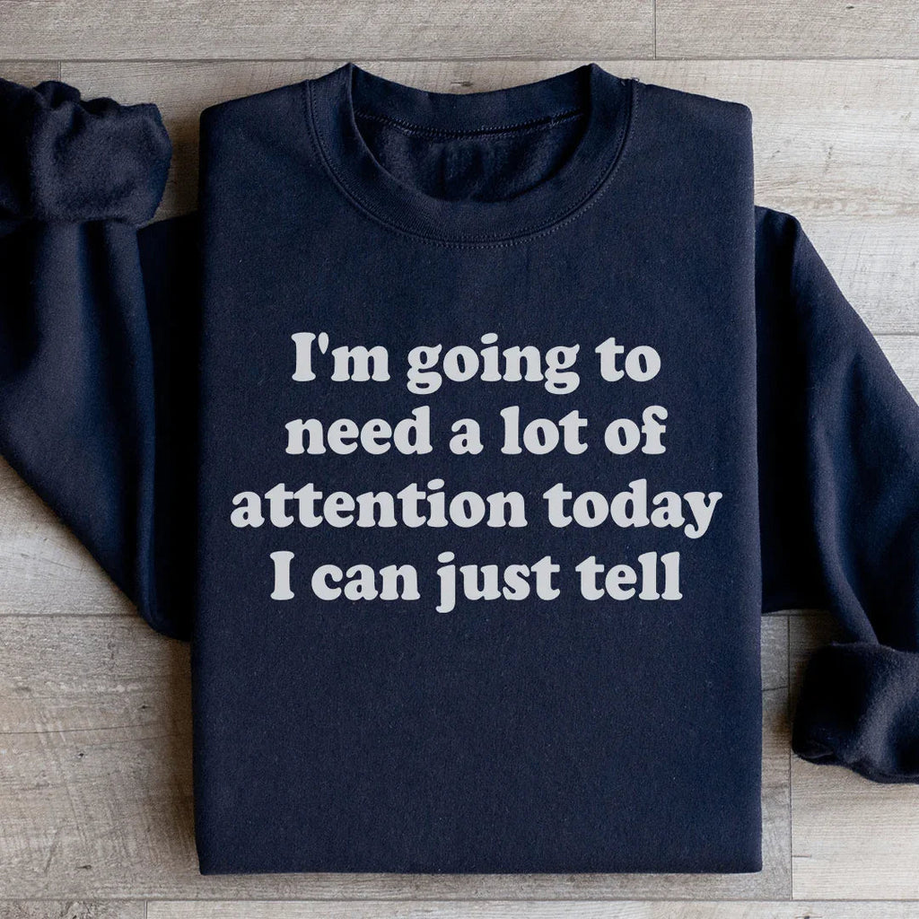 I'm Going To Need A Lot Of Attention Today Sweatshirt Peachy Sunday