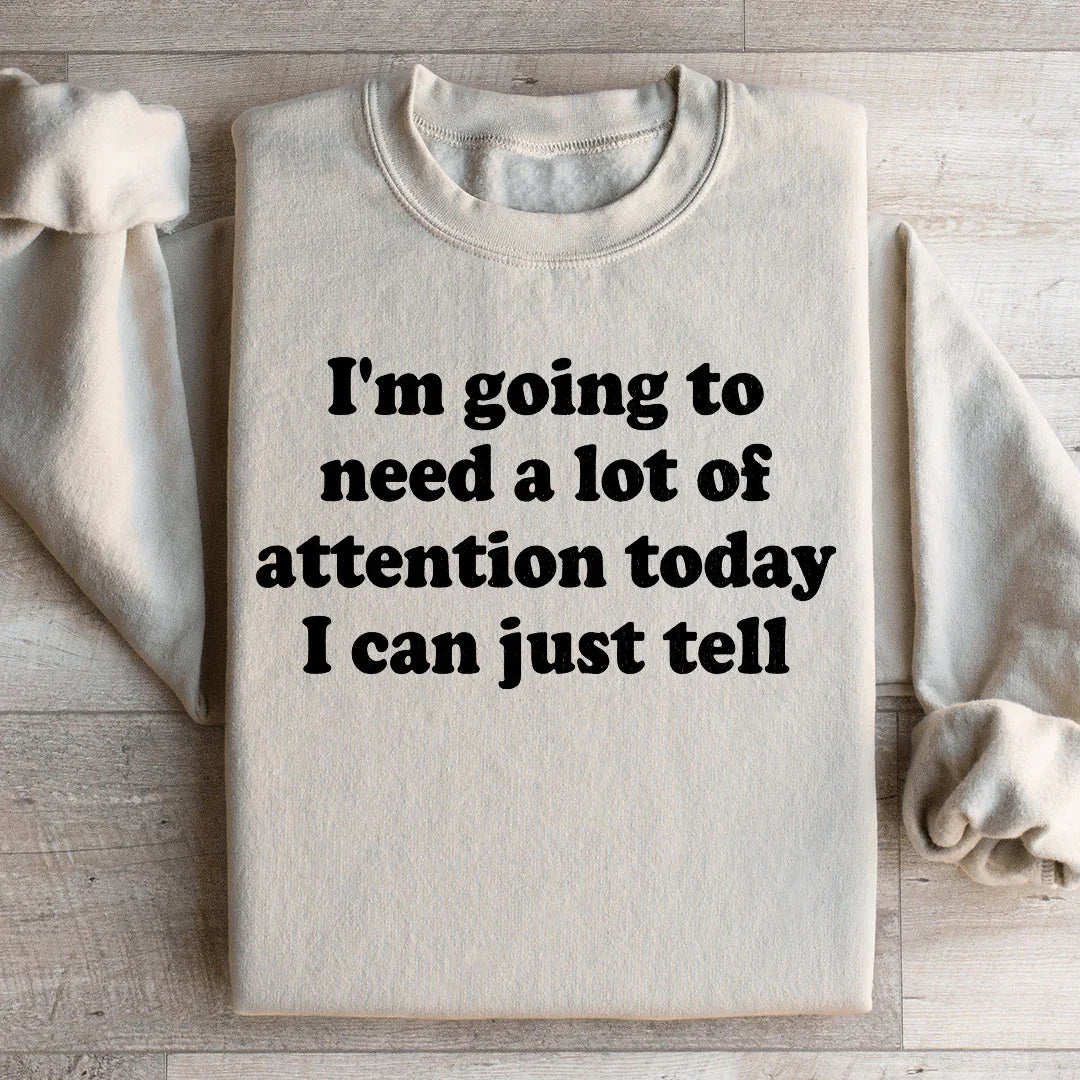 I'm Going To Need A Lot Of Attention Today Sweatshirt Peachy Sunday