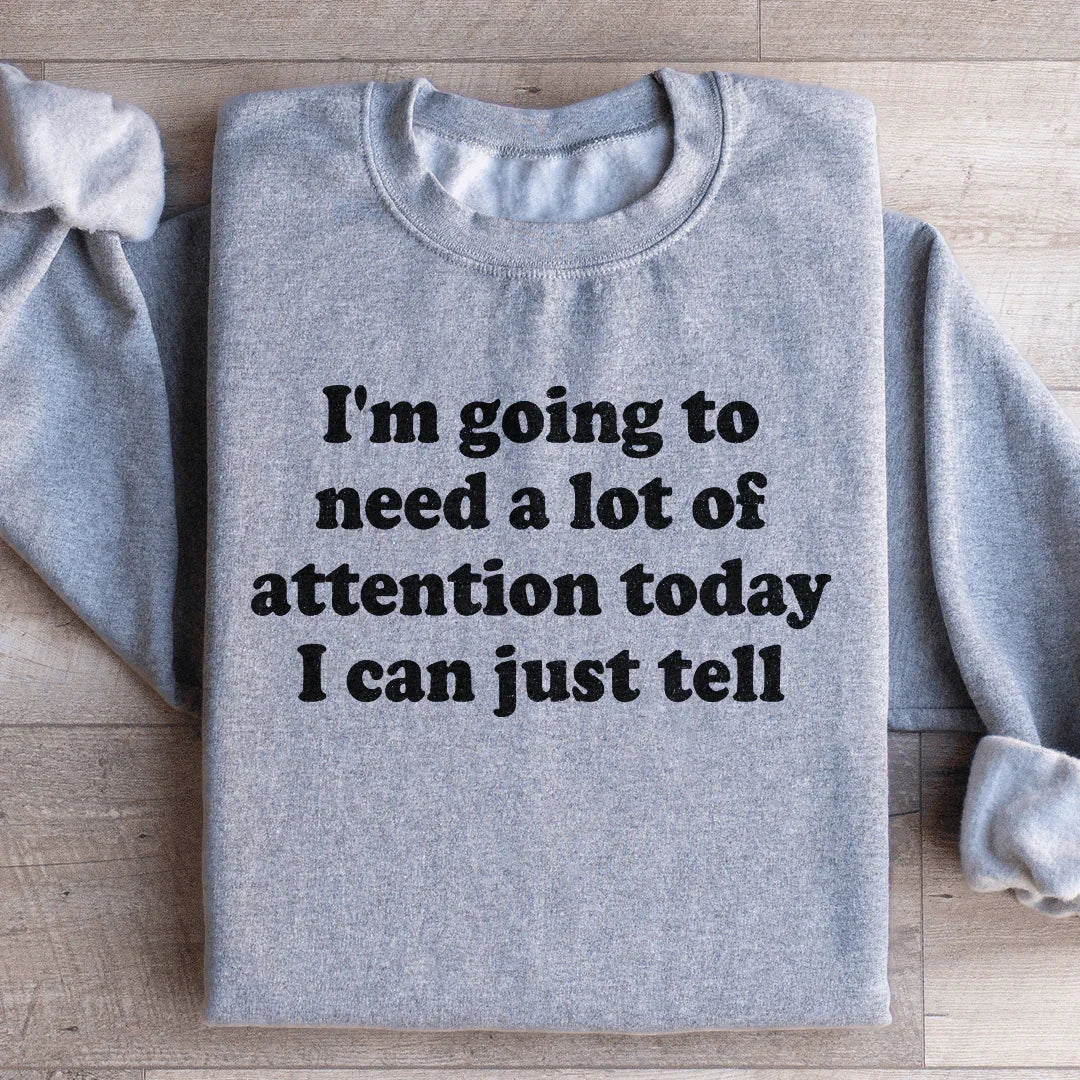 I'm Going To Need A Lot Of Attention Today Sweatshirt Peachy Sunday