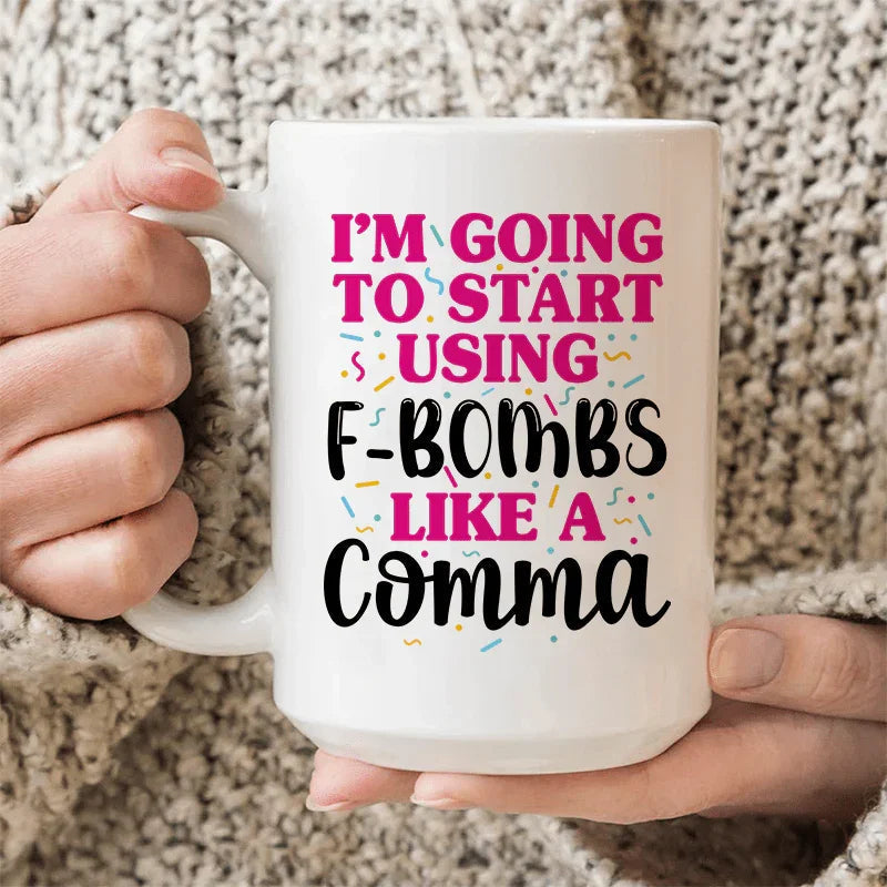 I'm Going To Start Using F-Bombs Like A Comma Ceramic Mug 15 oz Peachy Sunday