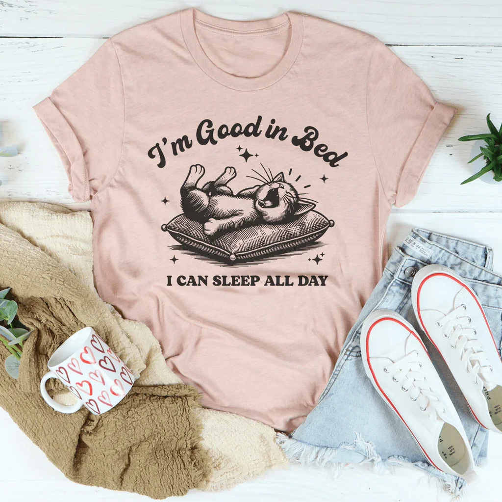 I’m Good In Bed I Can Sleep All Day Tee Peachy Sunday