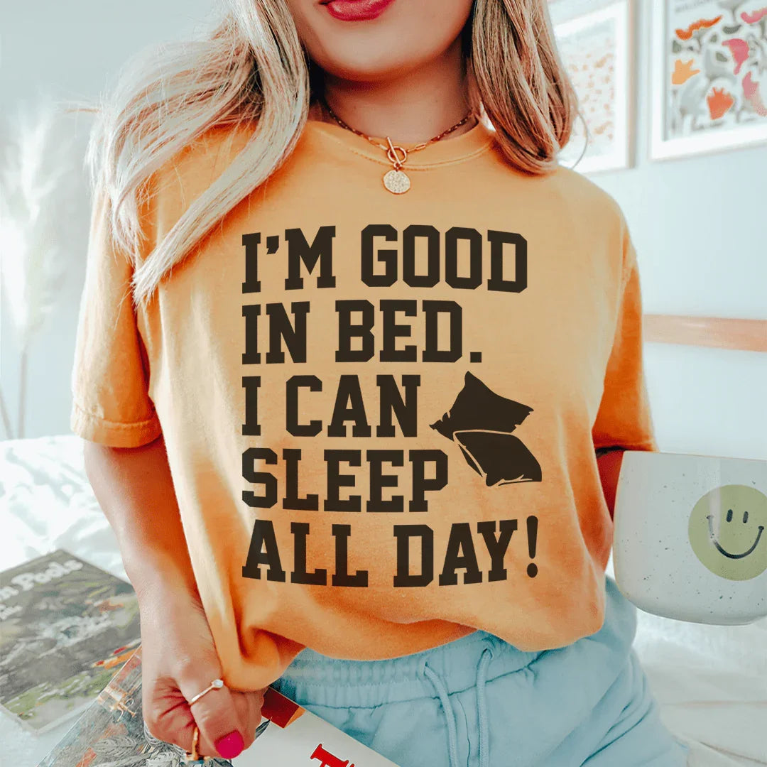 I'm Good In Bed I Can Sleep All Day Tee Peachy Sunday