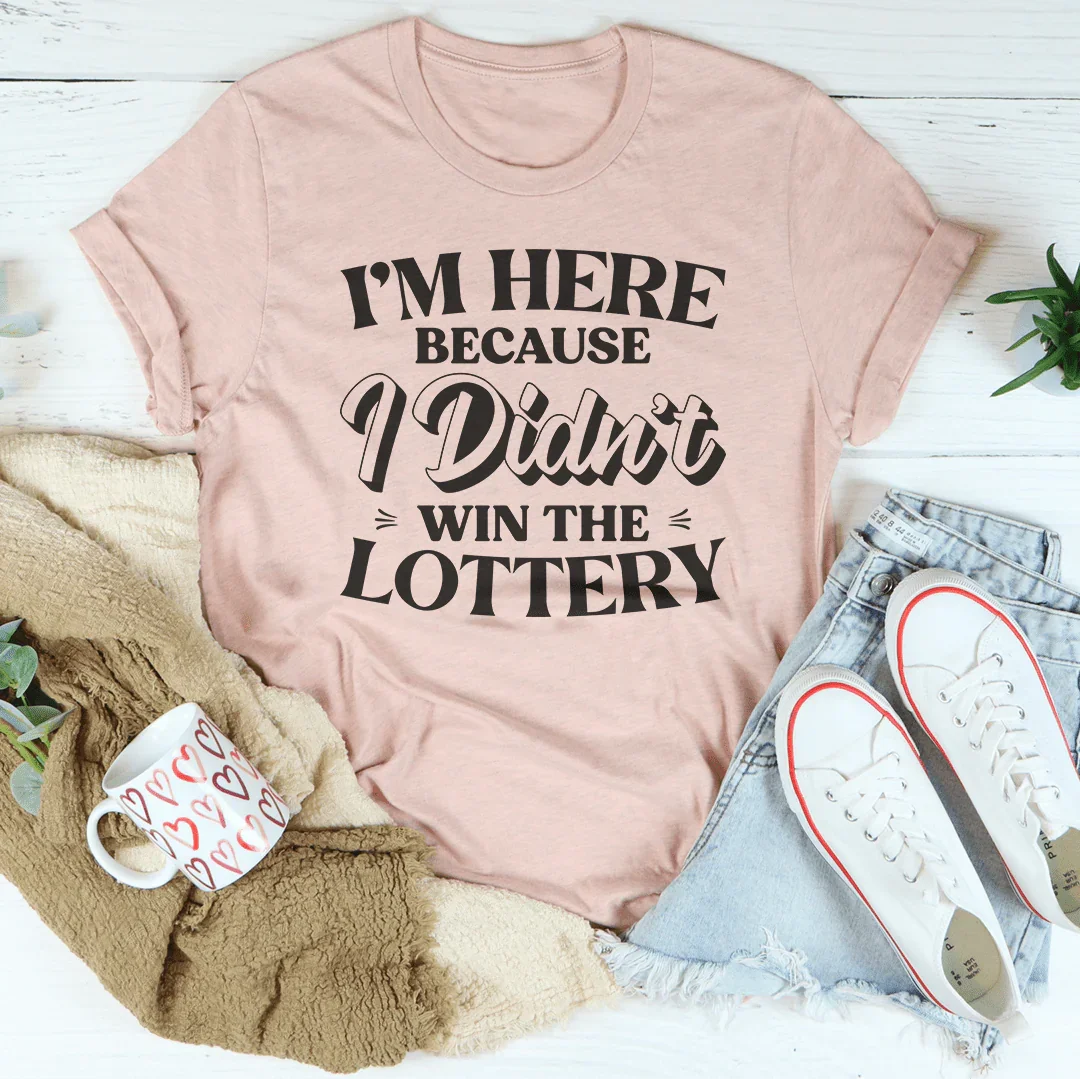 I'm Here Because I Didn't Win The Lottery Tee Peachy Sunday