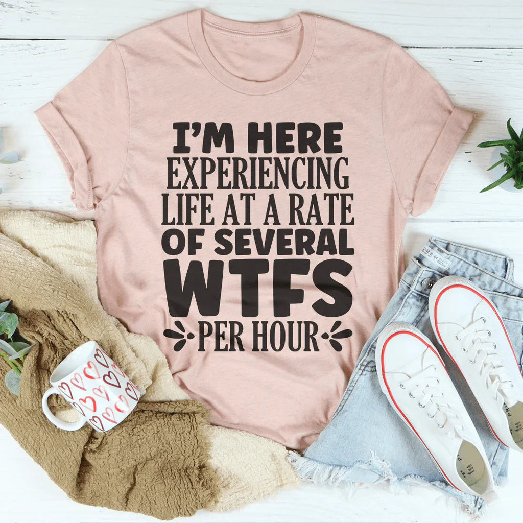 I'm Here Experiencing Life At A Rate of Several WTFs Per Hour Tee - SJB-DIAMOND ELITES