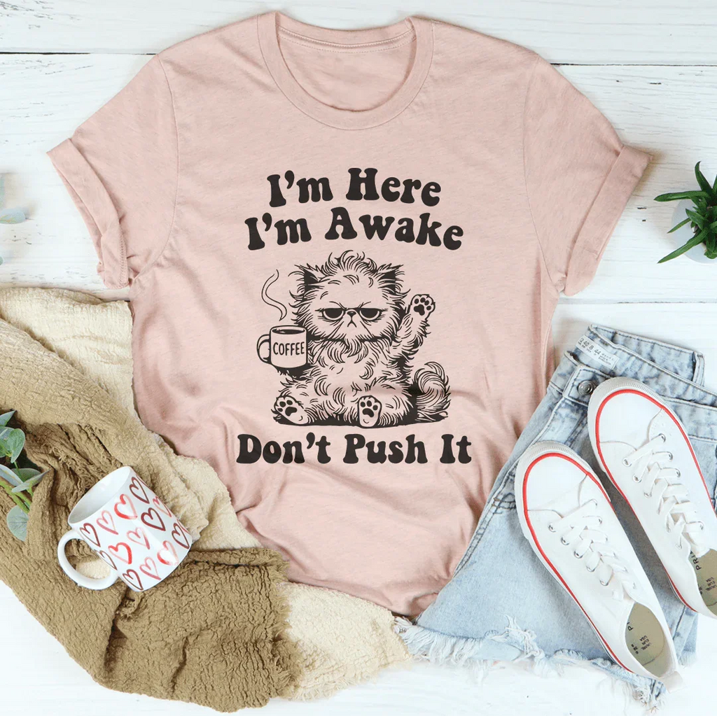 I’m Here I’m Awake Don't Push It Tee Peachy Sunday