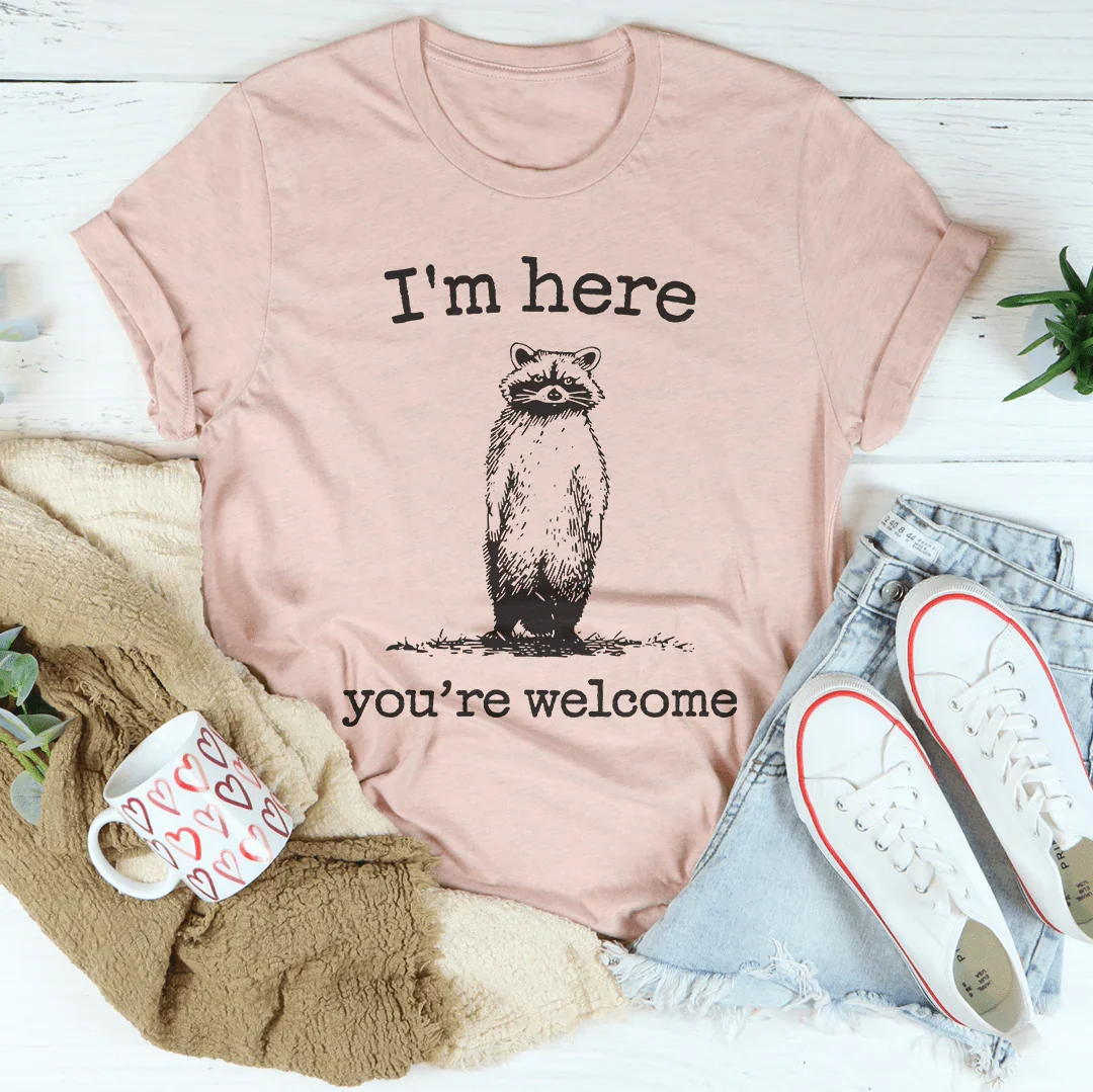 I'm Here You're Welcome Tee