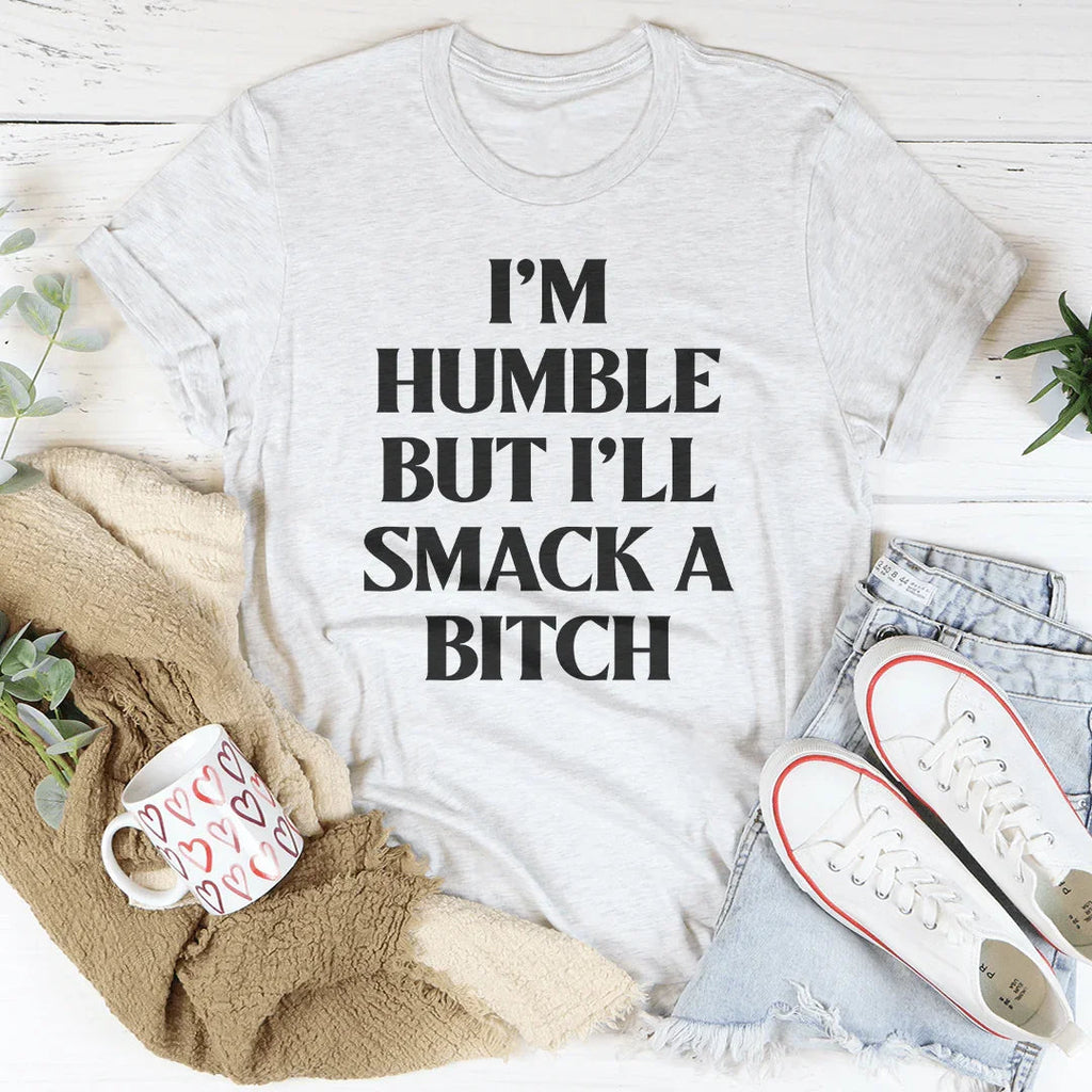 I’m Humble But I’ll Smack A B* Tee