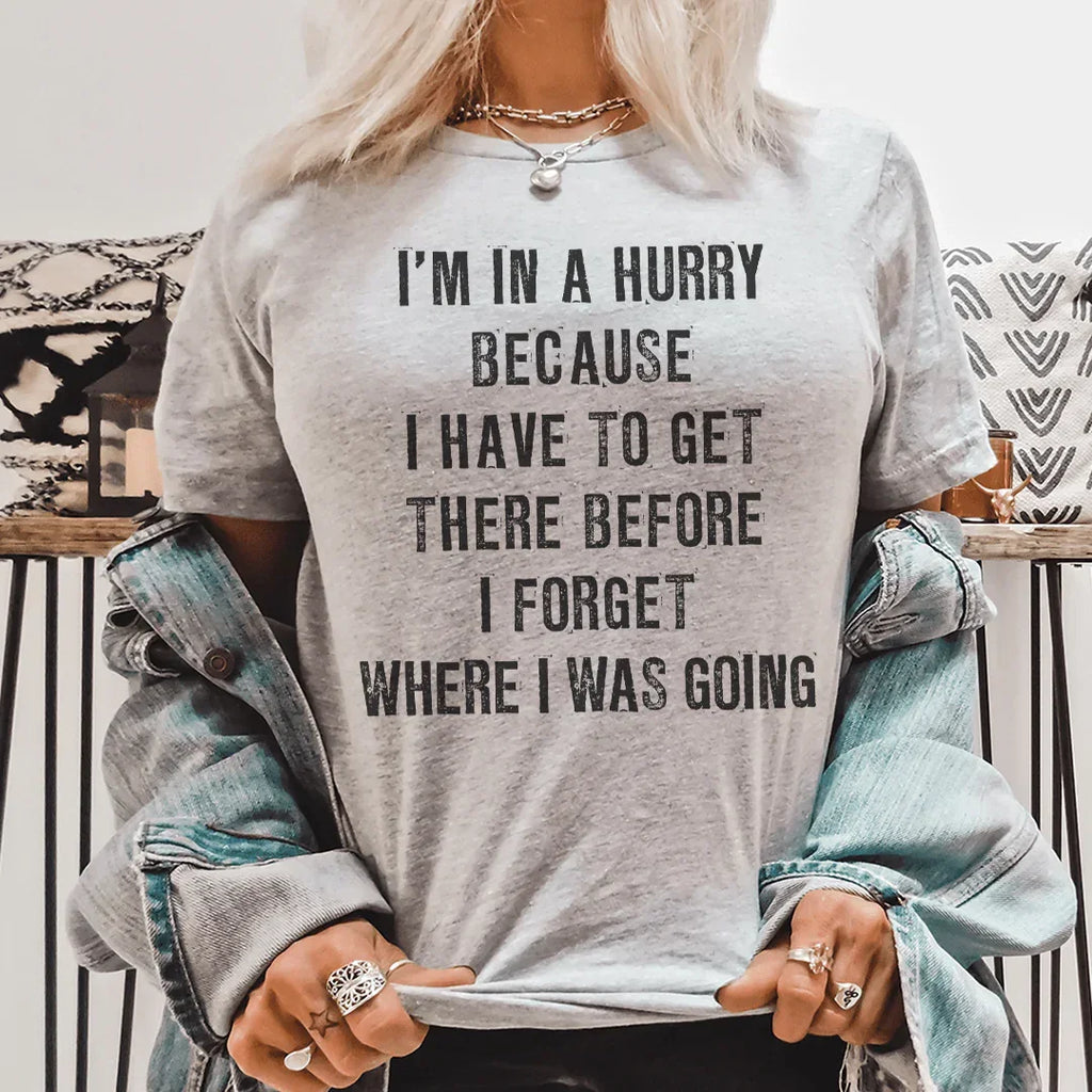 I'm In A Hurry Because I Have To Get There Before I Forget Where Tee Peachy Sunday