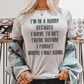 I'm In A Hurry Because I Have To Get There Before I Forget Where Tee Peachy Sunday