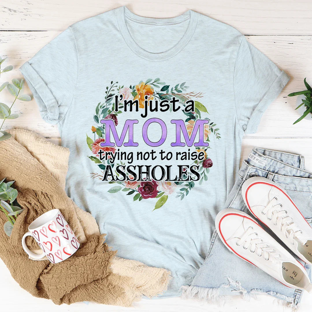 I'm Just A Mom Trying Not To Raise A--holes Tee