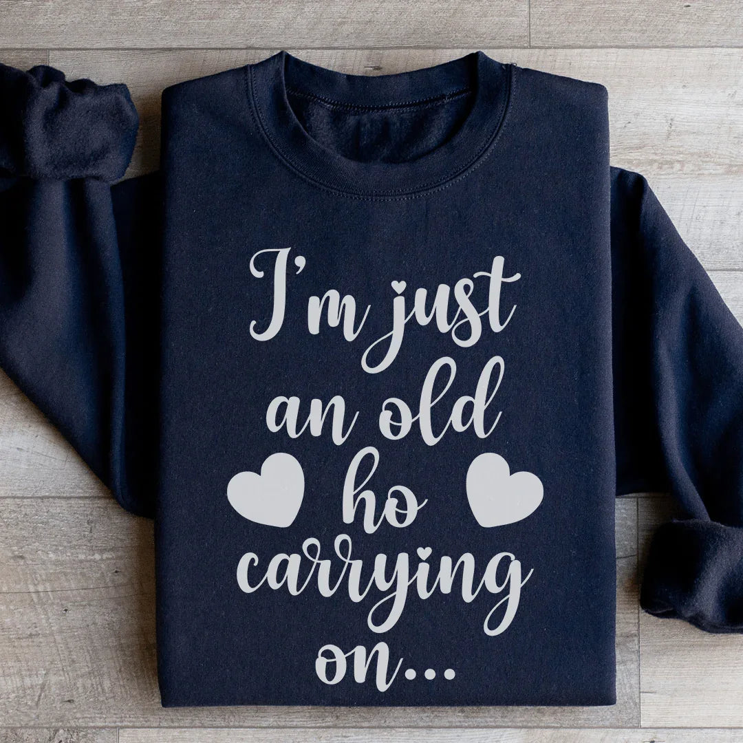 I'm Just An Old Ho Carrying On Sweatshirt Peachy Sunday