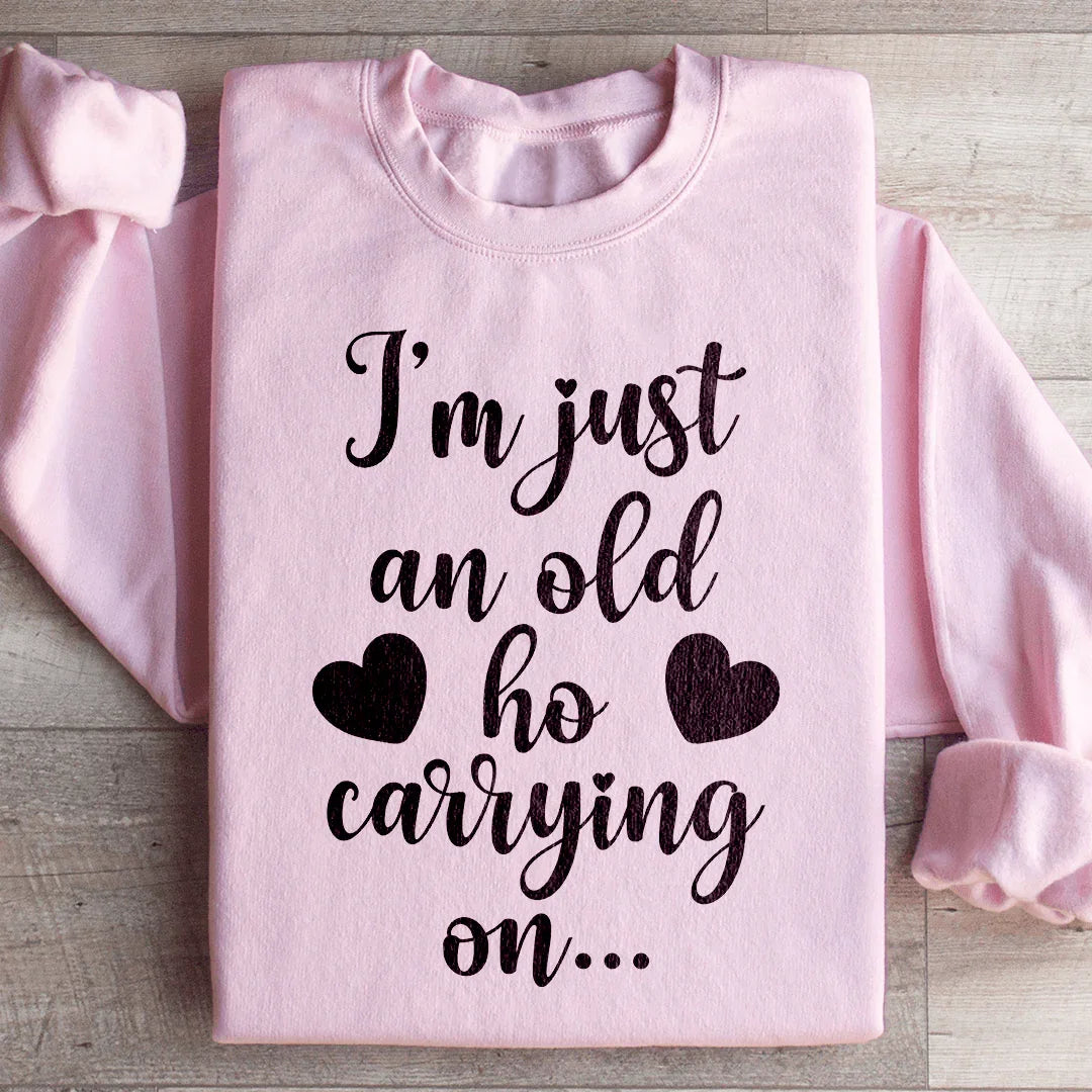 I'm Just An Old Ho Carrying On Sweatshirt Peachy Sunday