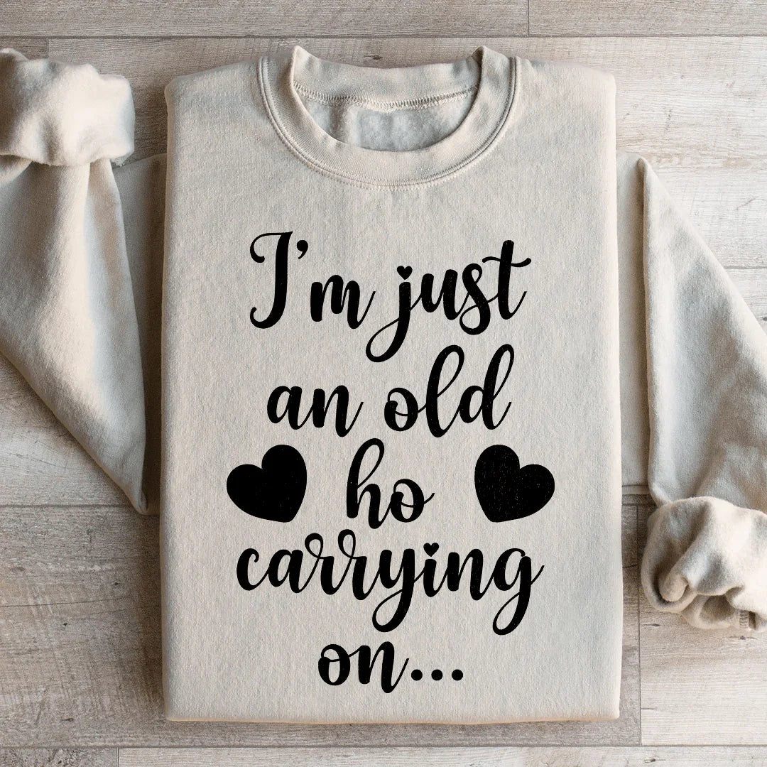 I'm Just An Old Ho Carrying On Sweatshirt Peachy Sunday