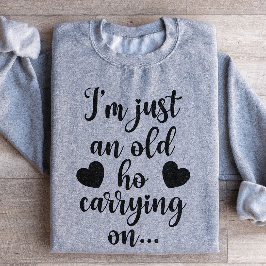 I'm Just An Old Ho Carrying On Sweatshirt Peachy Sunday