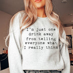 I'm Just One Drink Away Sweatshirt Peachy Sunday