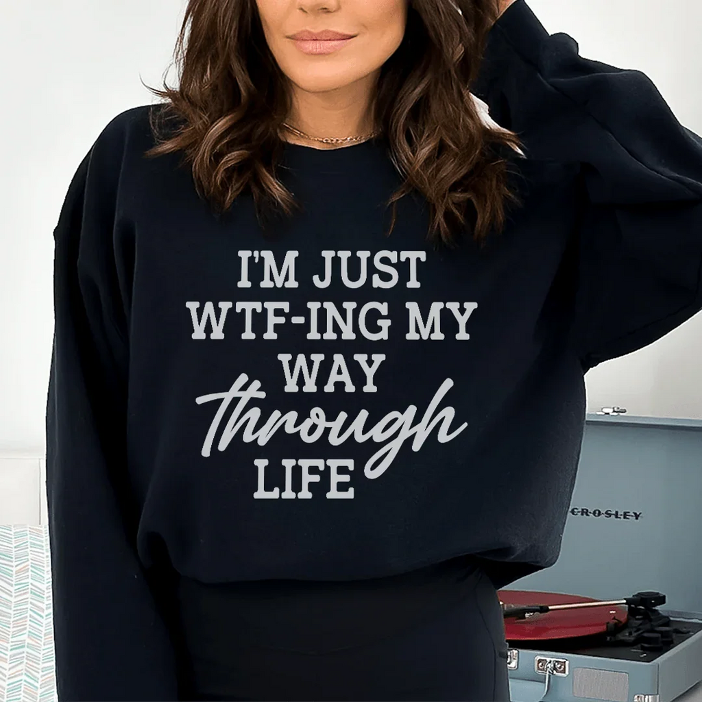 I'm Just Wtf-ing My Way Through Life Sweatshirt Peachy Sunday