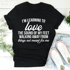 I'm Learning To Love The Sound Of My Feet Walking Away Tee