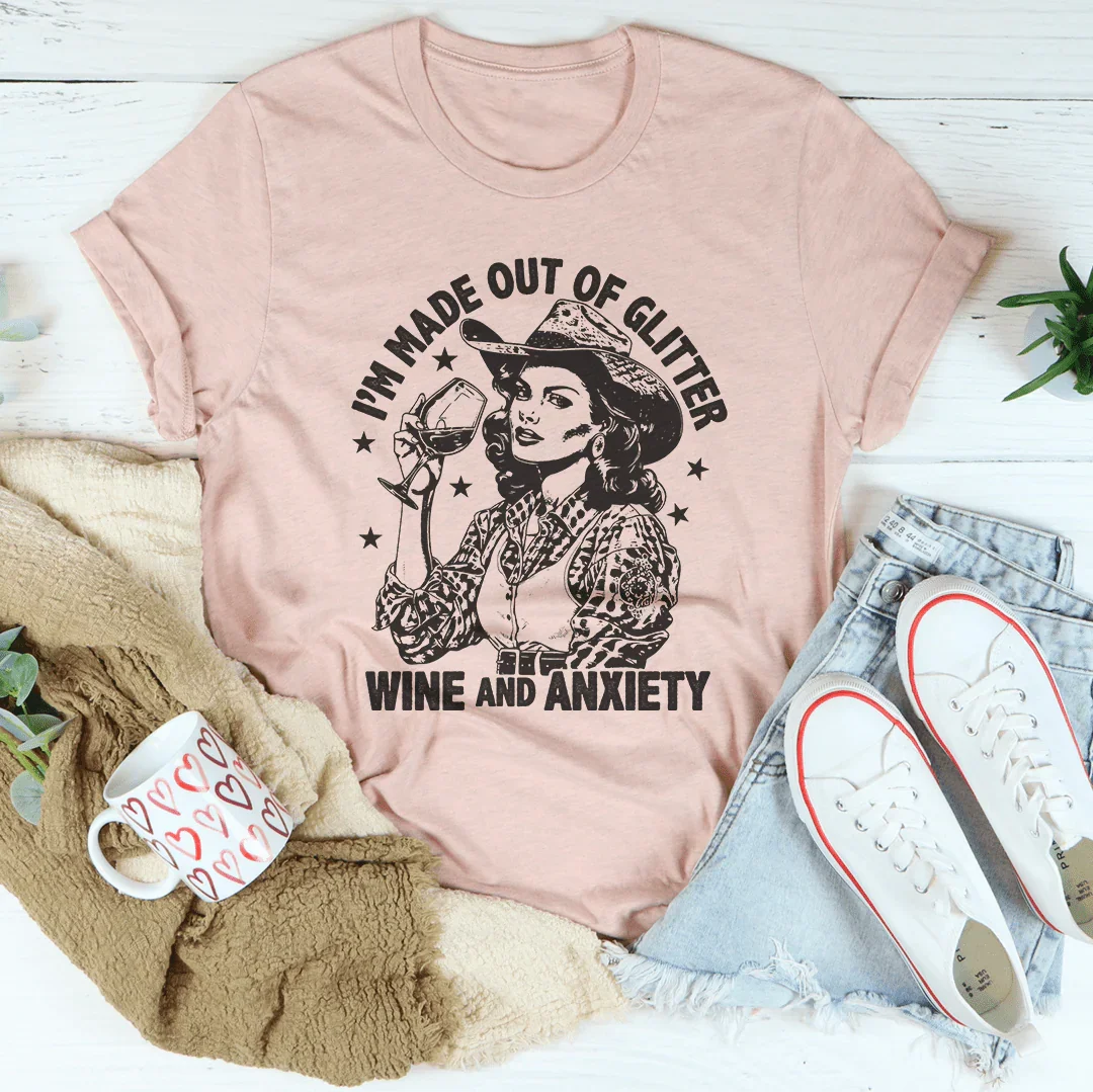 I'm Made Out Of Glitter Wine And Anxiety Tee Peachy Sunday