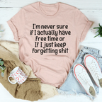 I'm Never Sure If I Actually Have Free Time Or If I Just Keep Forgetting s-it Tee
