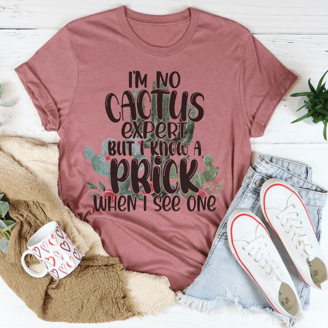 I'm No Cactus Expert But I Know A Prick When I See One Tee Peachy Sunday