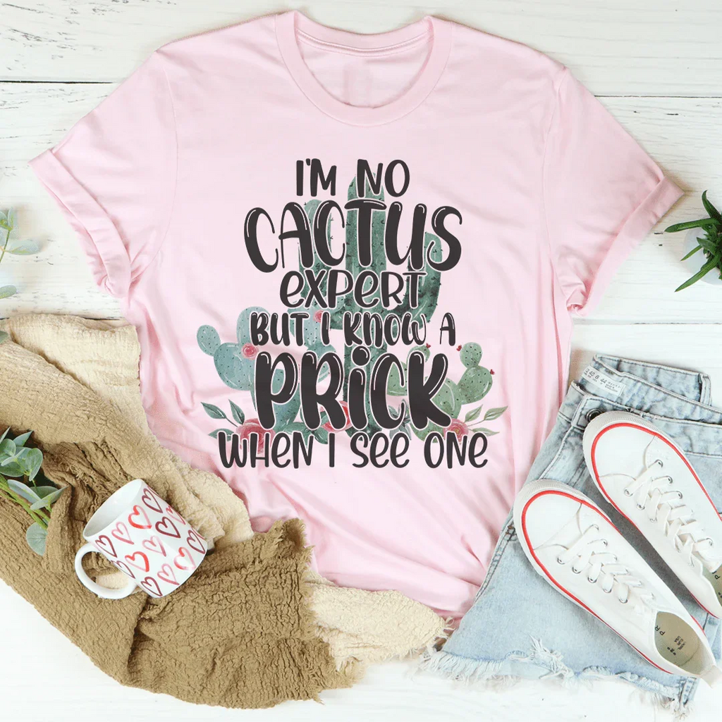 I'm No Cactus Expert But I Know A Prick When I See One Tee Peachy Sunday