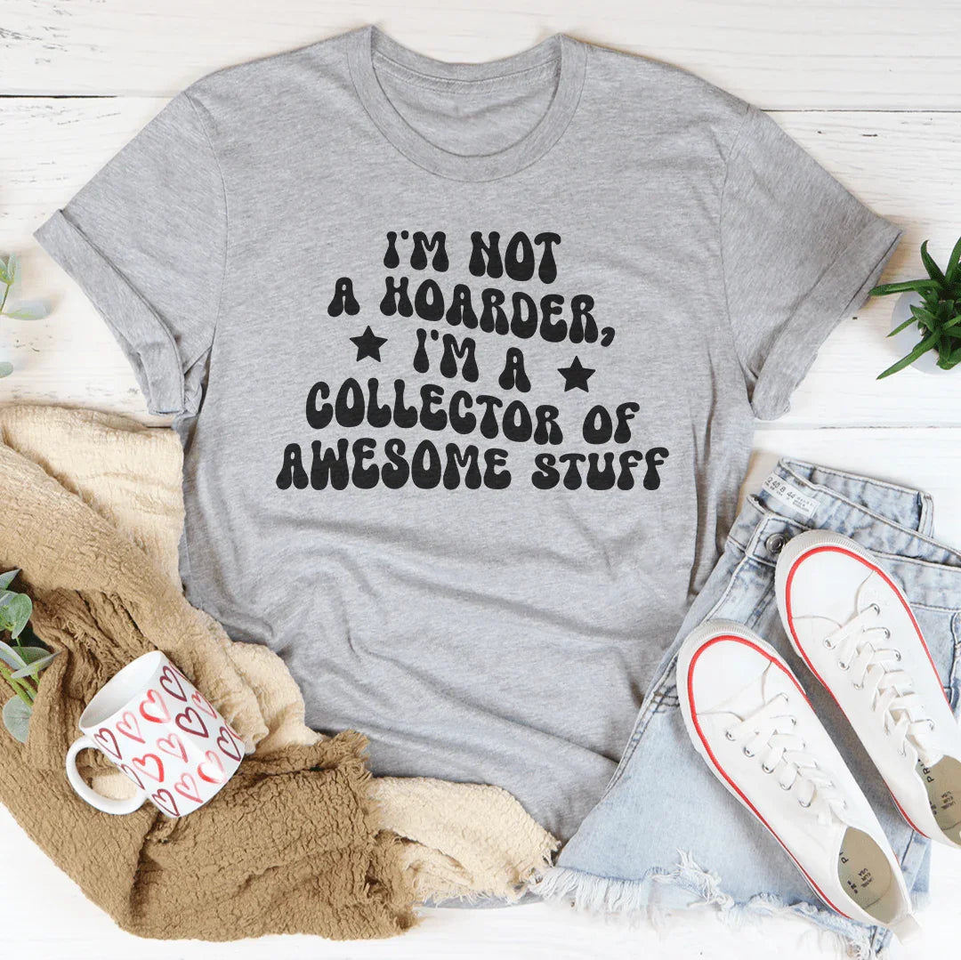 I'm Not A Hoarder I'm A Collector Of Awesome Stuff Tee Peachy Sunday