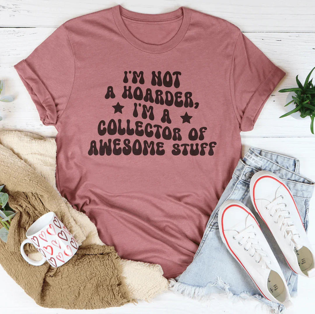 I'm Not A Hoarder I'm A Collector Of Awesome Stuff Tee Peachy Sunday