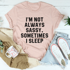 I'm Not Always Sassy Sometimes I Sleep Tee