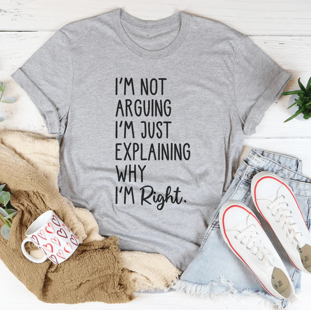 I'm Not Arguing I'm Just Explaining Why I'm Right Tee Peachy Sunday