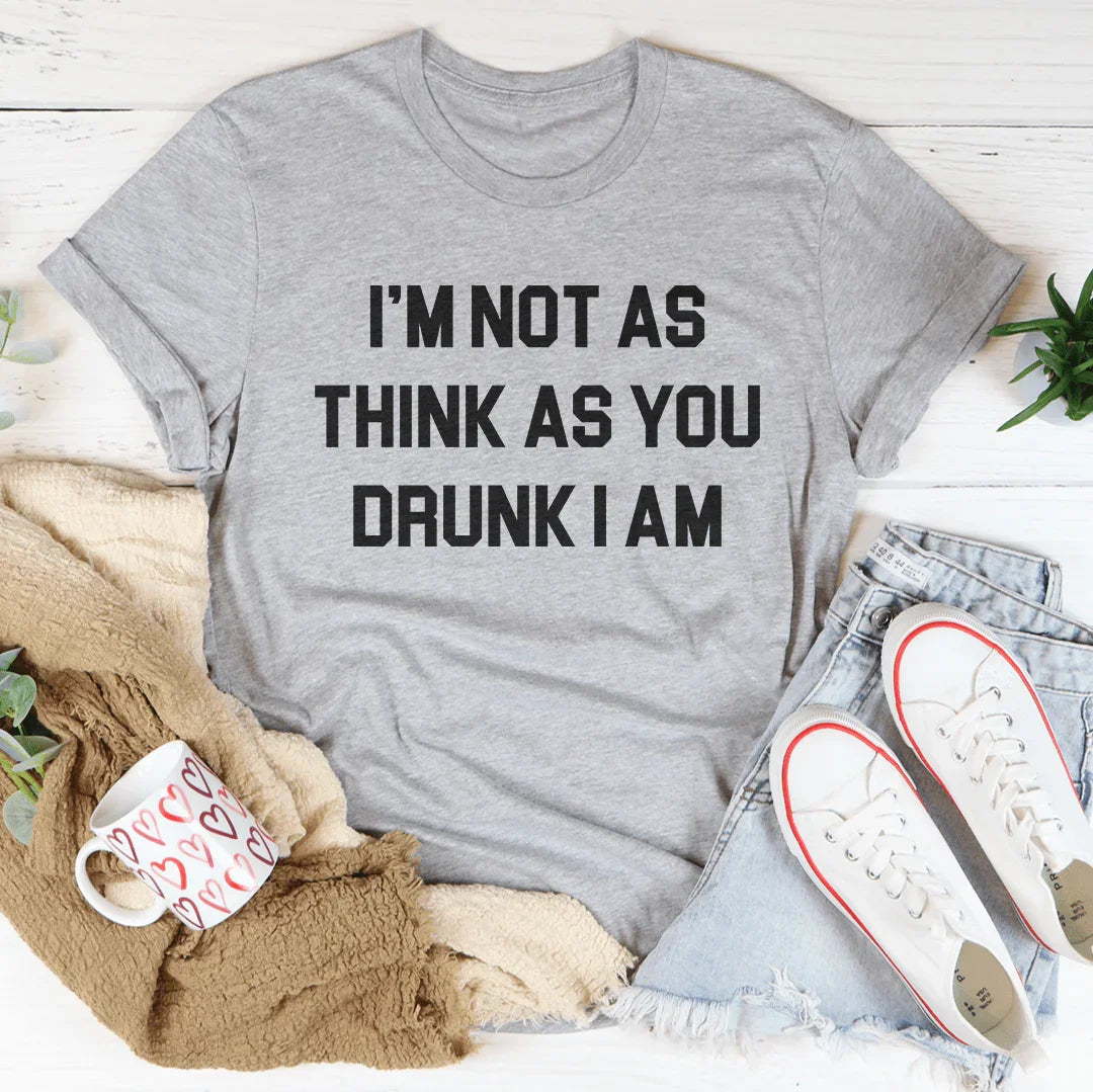 I'm Not As Think As You Drunk I Am Tee Peachy Sunday