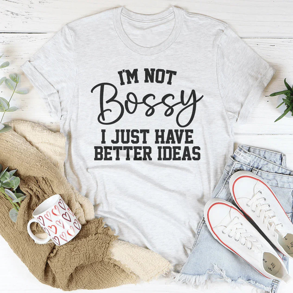 I'm Not Bossy I Just Have Better Ideas Tee Peachy Sunday