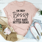 I'm Not Bossy I Just Have Better Ideas Tee Peachy Sunday