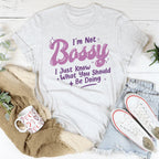 I'm Not Bossy I Just Know What You Should Be Doing Tee